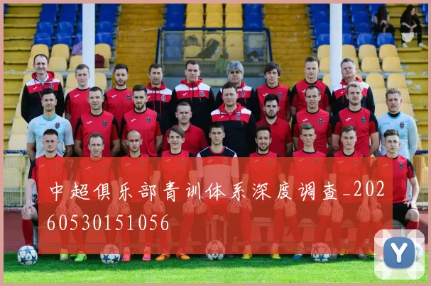 中超俱乐部青训体系深度调查_20260530151056
