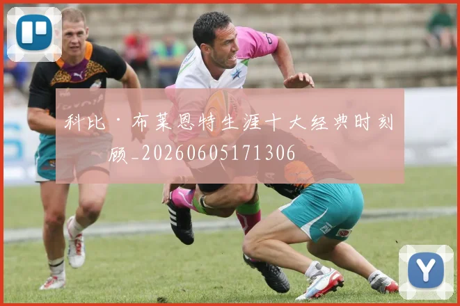 科比·布莱恩特生涯十大经典时刻回顾_20260605171306