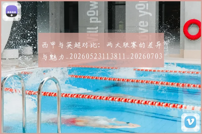 西甲与英超对比:两大联赛的差异与魅力_20260523113811_20260703181834